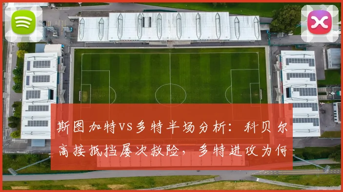 斯图加特vs多特半场分析:科贝尔高接抵挡屡次救险,多特进攻为何仅2脚射门?