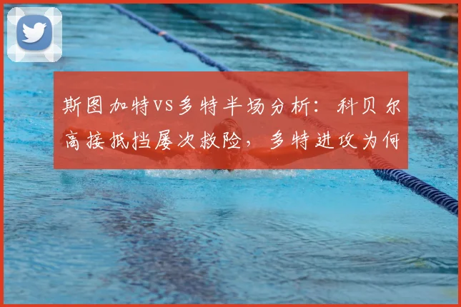 斯图加特vs多特半场分析:科贝尔高接抵挡屡次救险,多特进攻为何仅2脚射门?