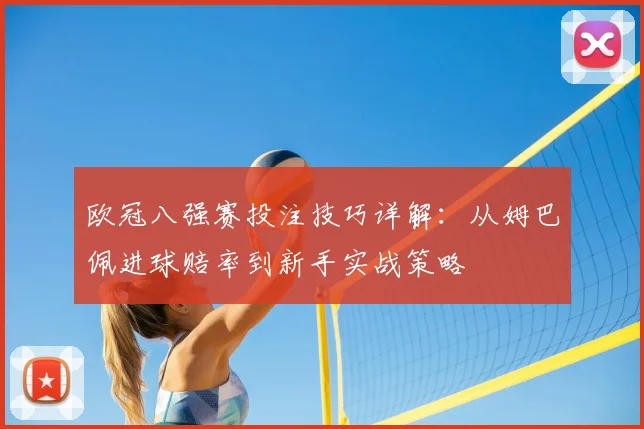 欧冠八强赛投注技巧详解:从姆巴佩进球赔率到新手实战策略